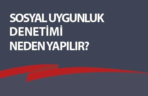 Sosyal Uygunluk Denetimi Neden Yapılır?
